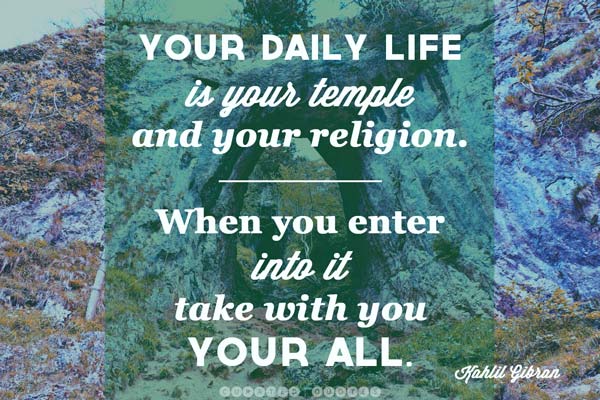 kahlil gibran Your daily life is your temple